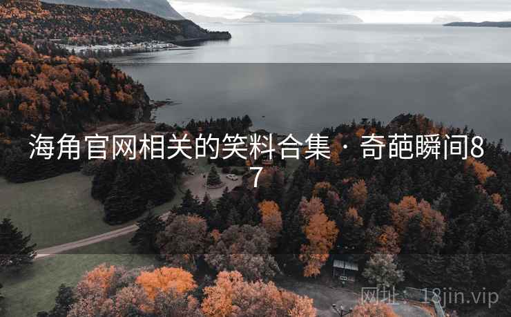 海角官网相关的笑料合集 · 奇葩瞬间87